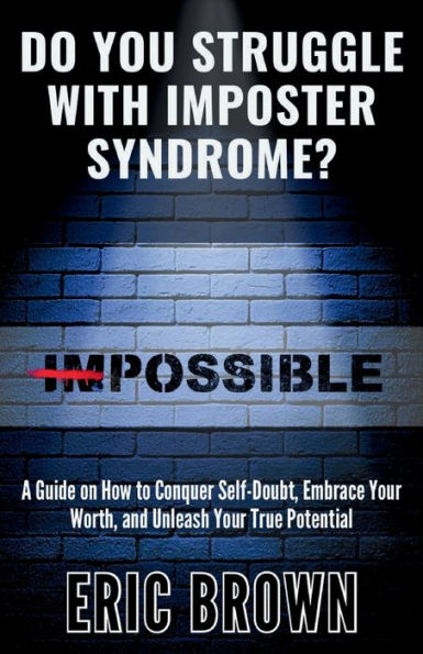 Do You Struggle With Imposter Syndrome?: A Guide on How to Conquer Self-Doubt, Embrace Your Worth, and Unleash Your True Potential
