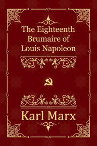 Title: The Eighteenth Brumaire of Louis Napoleon, Author: Karl Marx