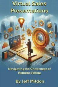 Title: Virtual Sales Presentations: Navigating the Challenges of Remote Selling, Author: Jeff Mildon