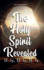 The Holy Spirit Revealed: Holy Holy Holy