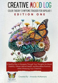 Title: Creative Mood Journal: Edition 1. Bipolar 1:Color Theory Symptoms Tracker for Bipolar 1, Author: Amanda McNamara