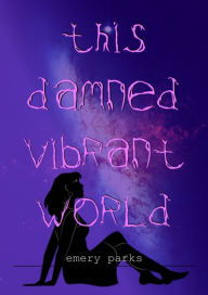 Title: This Damned Vibrant World, Author: Emery Parks