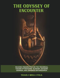 Title: THE ODYSSEY OF ENCOUNTER: READING PERSPECTIVE ON THE TRAVERSAL VISIONS OF ï¿½DOUARD GLISSANT, JACQUES DERRIDA, AND ZAMENGA BATUKEZANGA, Author: Thais I Mola Itela
