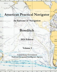 Title: American Practical Navigator: An Epitome of Navigation (Bowditch) Volume I 2024 Edition:, Author: United States Government Nga