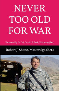 Title: NEVER TOO OLD FOR WAR, Author: ROBERT SHANO