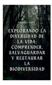 Title: Explorando la diversidad de la vida: comprensiï¿½n, salvaguardia y restauraciï¿½n de la biodiversidad:, Author: Lucien Sina