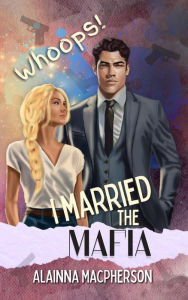 Title: Whoops! I Married the Mafia, Author: Alainna MacPherson