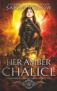 Title: Her Amber Chalice: A Magical Quest Portal Fantasy Novel, Author: Sarah Biglow