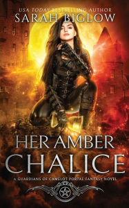 Title: Her Amber Chalice: A Magical Quest Portal Fantasy Novel, Author: Sarah Biglow