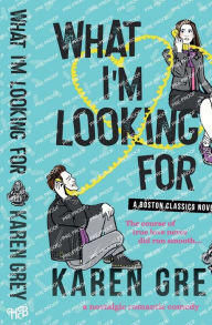 Title: What I'm Looking For: a nostalgic romantic comedy, Author: Karen Grey