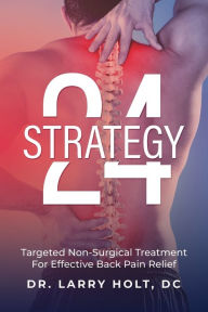 Title: Strategy 24: Targeted Non-Surgical Treatment For Effective Back Pain Relief, Author: Larry Holt