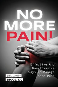 Title: No More Pain!: Effective And Non-Invasive Ways To Manage Knee Pain, Author: Gary Biggs