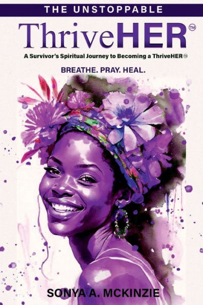 The Unstoppable ThriveHER: Survivor's Spiritual Journey to Becoming a ThriveHER