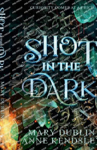 Title: Shot in the Dark: A Spellbinding Enemies to Lovers Urban Fantasy Adventure, Author: Anne Kendsley