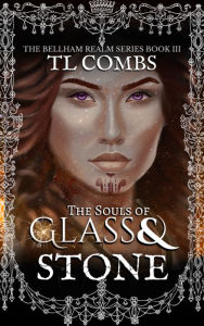 Title: The Souls of Glass & Stone: The Bellham Realm Series: Book III, Author: TL Combs