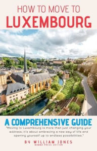 Title: How to Move to Luxembourg: A Comprehensive Guide, Author: William Jones