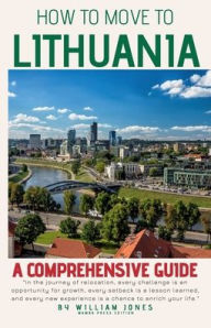 Title: How to Move to Lithuania: A Comprehensive Guide, Author: William Jones