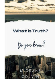 Title: What is Truth?: Do You Know?, Author: M. Drake Colvin