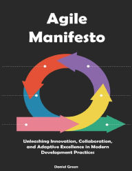Title: Agile Manifesto: Unleashing Innovation, Collaboration, and Adaptive Excellence in Modern Development Practices, Author: Daniel Green