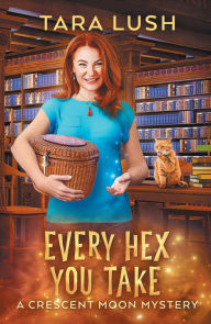 Title: Every Hex You Take, Author: Tara Lush