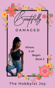 Title: Beautifully Damaged: Where it all began, Author: The Hobbyist Joy