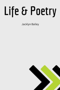 Title: Life & Poetry, Author: Jacklyn Bailey