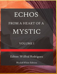 Title: Echos From a Heart of a Mystic: Volume I, B&W:, Author: Wilfrid Rodriguez