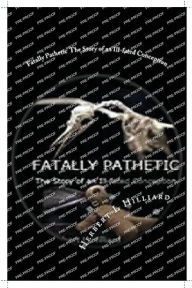 Title: Fatally Pathetic: The Story of an Ill-fated Conception, Author: Herbert Hilliard