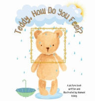 Title: Teddy, How Do You Feel?: Come along with Teddy and friends as they navigate their Big Feelings., Author: Kiamani Robey