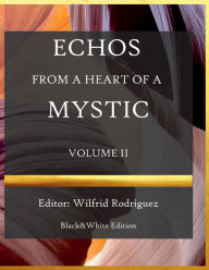 Title: Echos From a Heart of a Mystic: Volume II, B&W:, Author: Wilfrid Rodriguez