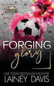 Title: Forging Glory: A Second Chance Sports Romance, Author: Lainey Davis