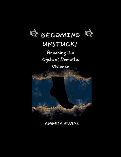 BECOMING UNSTUCK!: BREAKING THE CYCLE OF DOMESTIC VIOLENCE