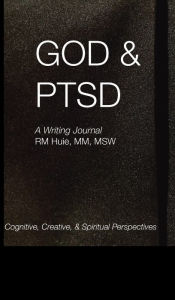 Title: God & PTSD: A Writing Journal, Author: RM Huie