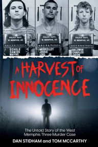 Title: A Harvest of Innocence: The Untold Story of the West Memphis Three Murder Case, Author: Dan Stidham
