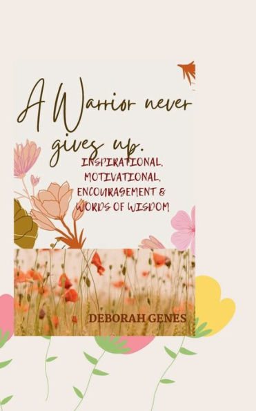 A Warrior Never Gives Up.: Journal, Self-help book of Wisdom, Inspiration, Motivation & Encouragement