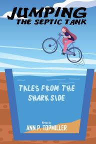 Title: JUMPING THE SEPTIC TANK: TALES FROM THE SNARK SIDE, Author: ANN P. TOPMILLER