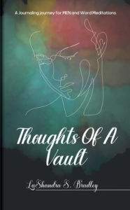 Title: Thoughts Of A Vault: A Journaling journey for Men and Word Meditations, Author: Lashundra S. Bradley