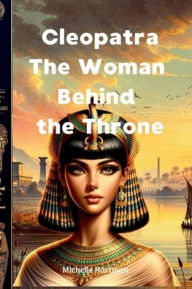 Title: Cleopatra: The Woman Behind the Throne:, Author: Michelle Hartman