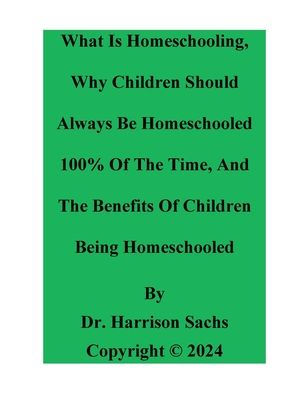 What Is Homeschooling, Why Children Should Always Be Homeschooled, And The Benefits Of Children Being Homeschooled