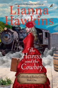 Title: The Heiress and the Cowboy: A Sweet Historical Western Romance (Caldwells of Rocky Creek - Book 1):, Author: Lianna Hawkins