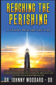 Title: Reaching the Perishing: A Country Preacher's Life Story, Author: Johnny Woodard DD