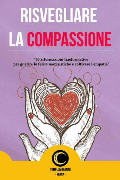 Risvegliare La Compassione: 60 affermazioni trasformative per guarire le ferite narcisistiche