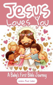 Title: Jesus Loves You - A Baby's First Bible Journey - Learn And Color, Author: Yefet Yoktan