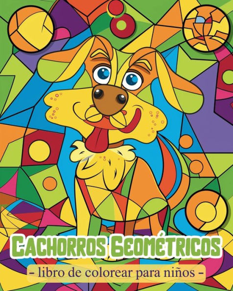 Cachorros Geomï¿½tricos - Libro de colorear para niï¿½os: Actividades para preescolares con formas geomï¿½tricas y perros simpï¿½ticos