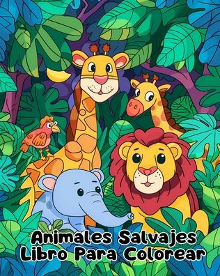 Libro Para Colorear de Animales Salvajes: Pï¿½ginas Simples Para Colorear de Animales Salvajes Para Niï¿½os de 1 a 3 Aï¿½os