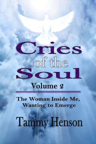 Title: Cries of the Soul (Volume 2): The Woman Inside Me, Wanting to Emerge, Author: Tammy Henson