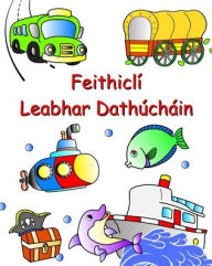 Title: Feithiclï¿½ Leabhar Dathï¿½chï¿½in: Gluaisteï¿½in, tarracï¿½ir, traein, eitleï¿½n le dathï¿½ do phï¿½istï¿½ ï¿½ 3 bliana, Author: Maryan Ben Kim