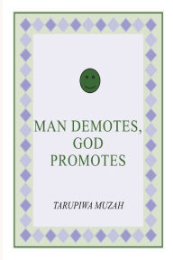 Title: Man Demotes, God Promotes, Author: Tarupiwa Muzah