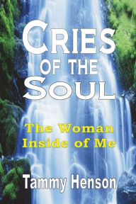 Title: Cries of the Soul: The Woman Inside of Me, Author: Tammy Henson