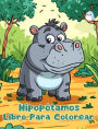 Libro Para Colorear de Hipopï¿½tamos: Pï¿½ginas Simples Para Colorear de Hipopï¿½tamos Para Niï¿½os de 1 a 3 Aï¿½os